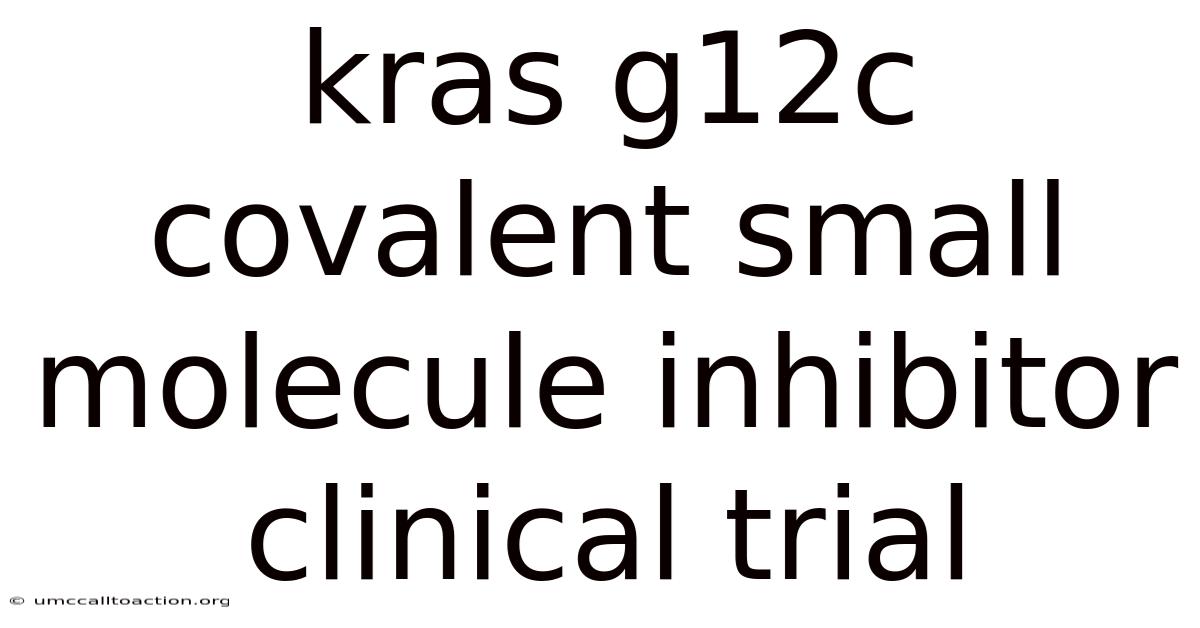 Kras G12c Covalent Small Molecule Inhibitor Clinical Trial