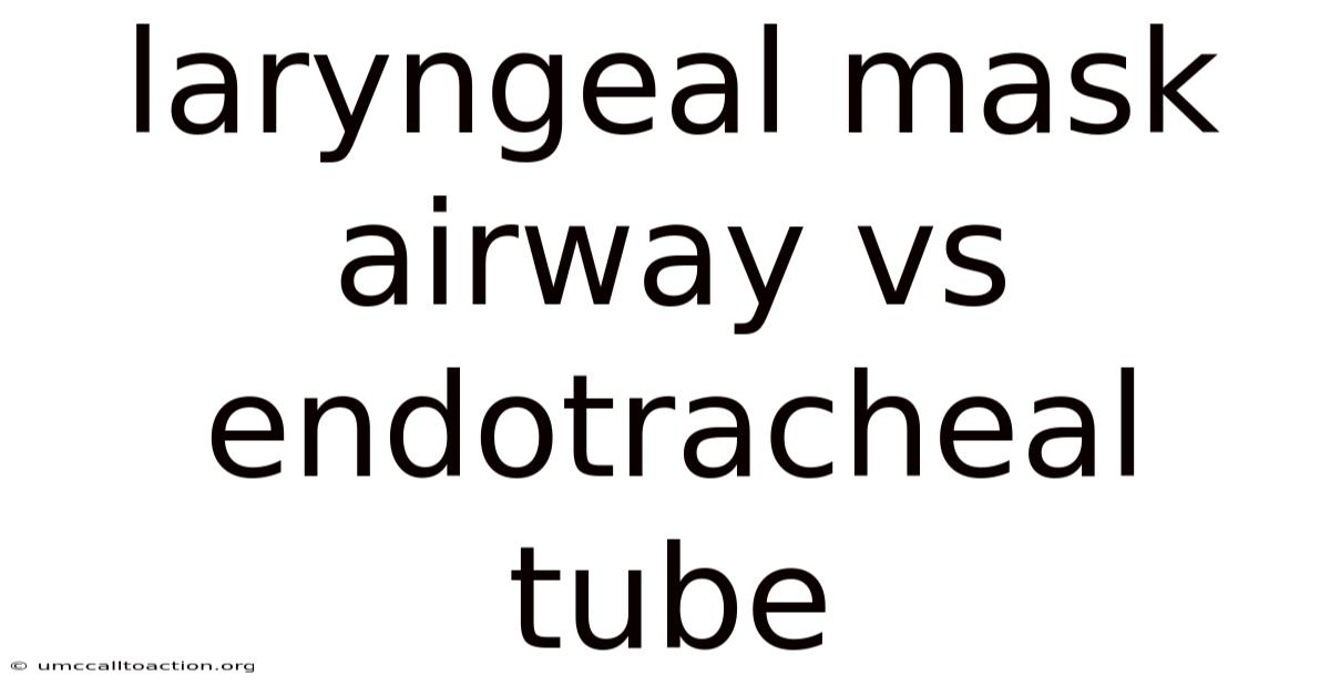 Laryngeal Mask Airway Vs Endotracheal Tube