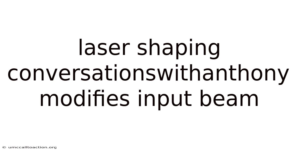 Laser Shaping Conversationswithanthony Modifies Input Beam