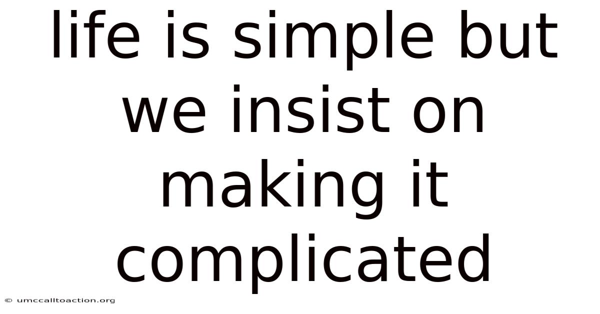 Life Is Simple But We Insist On Making It Complicated