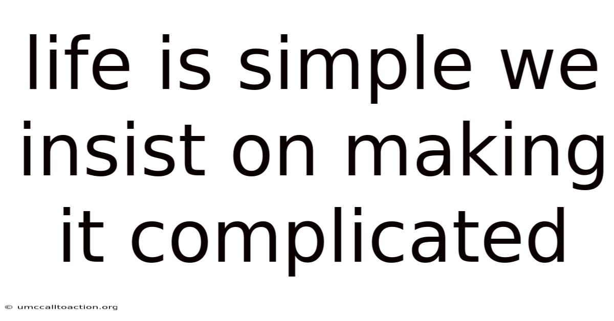 Life Is Simple We Insist On Making It Complicated