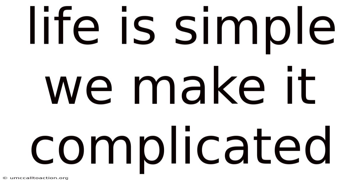 Life Is Simple We Make It Complicated