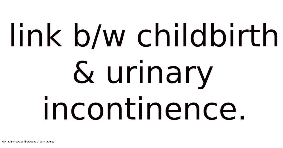 Link B/w Childbirth & Urinary Incontinence.