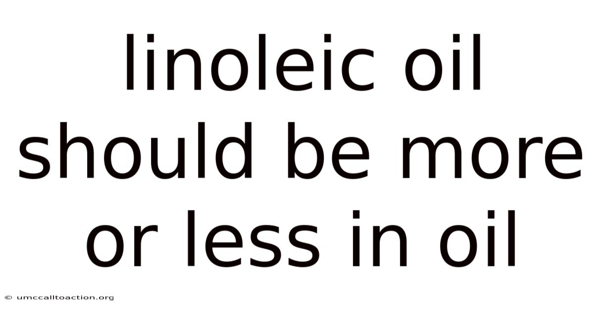 Linoleic Oil Should Be More Or Less In Oil