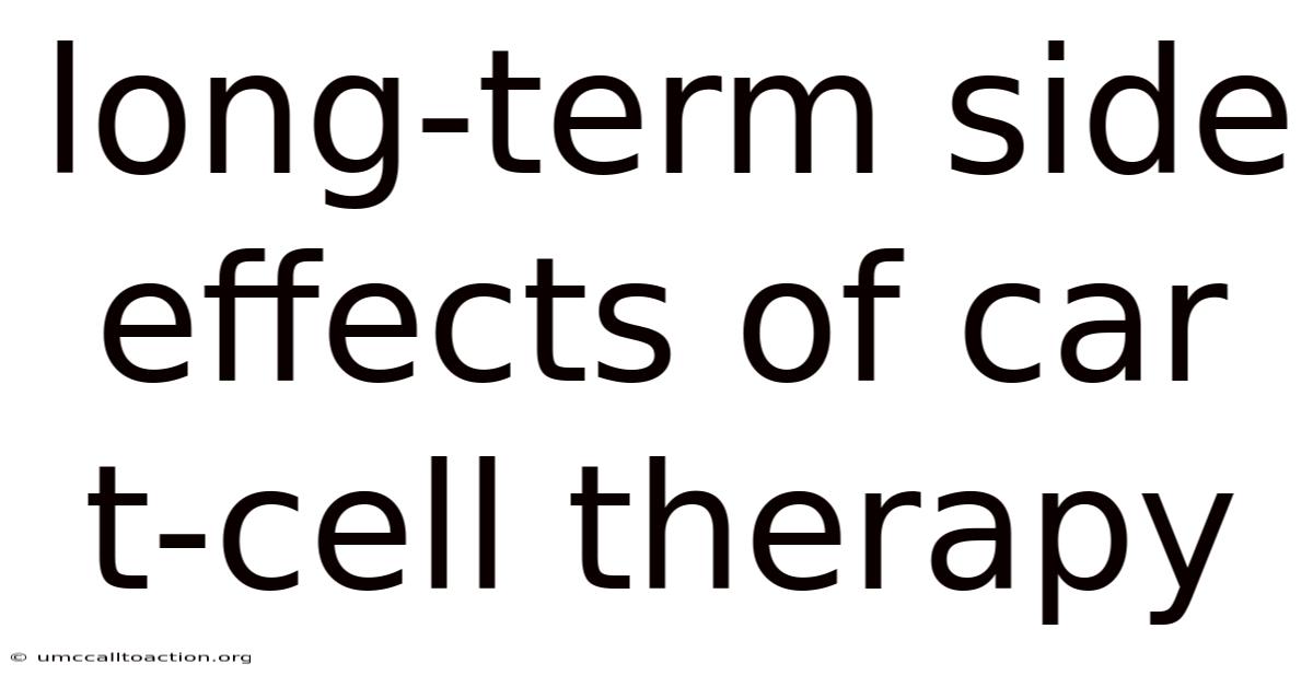 Long-term Side Effects Of Car T-cell Therapy
