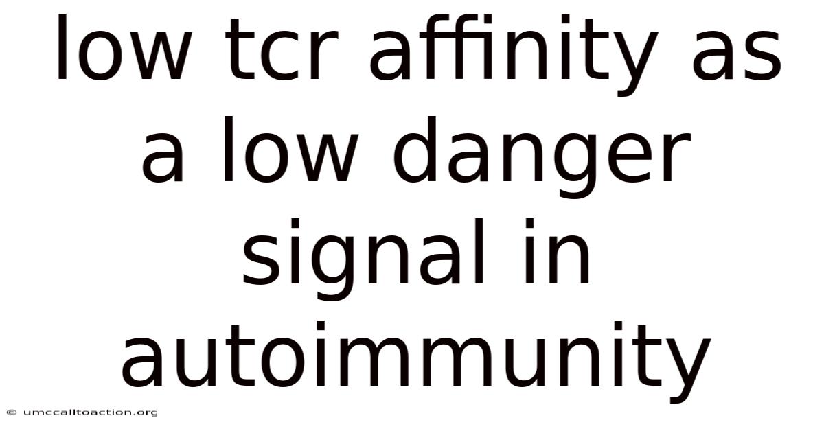 Low Tcr Affinity As A Low Danger Signal In Autoimmunity
