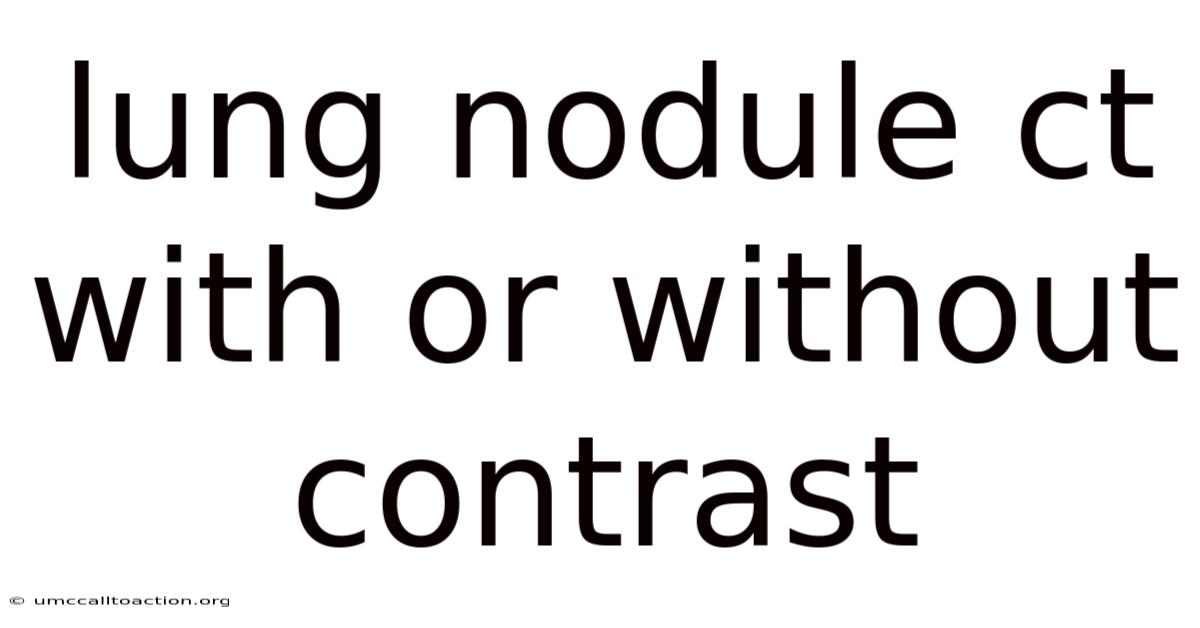 Lung Nodule Ct With Or Without Contrast