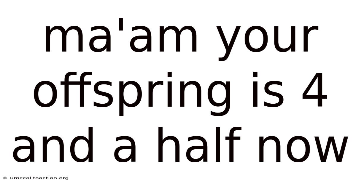Ma'am Your Offspring Is 4 And A Half Now