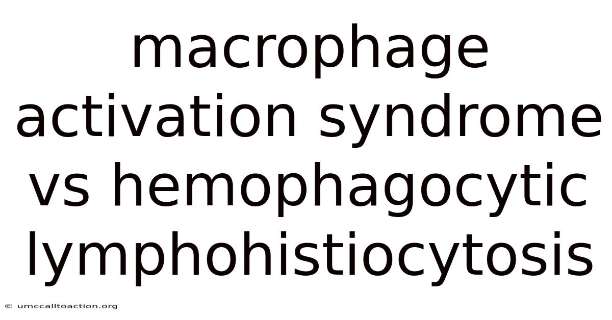 Macrophage Activation Syndrome Vs Hemophagocytic Lymphohistiocytosis