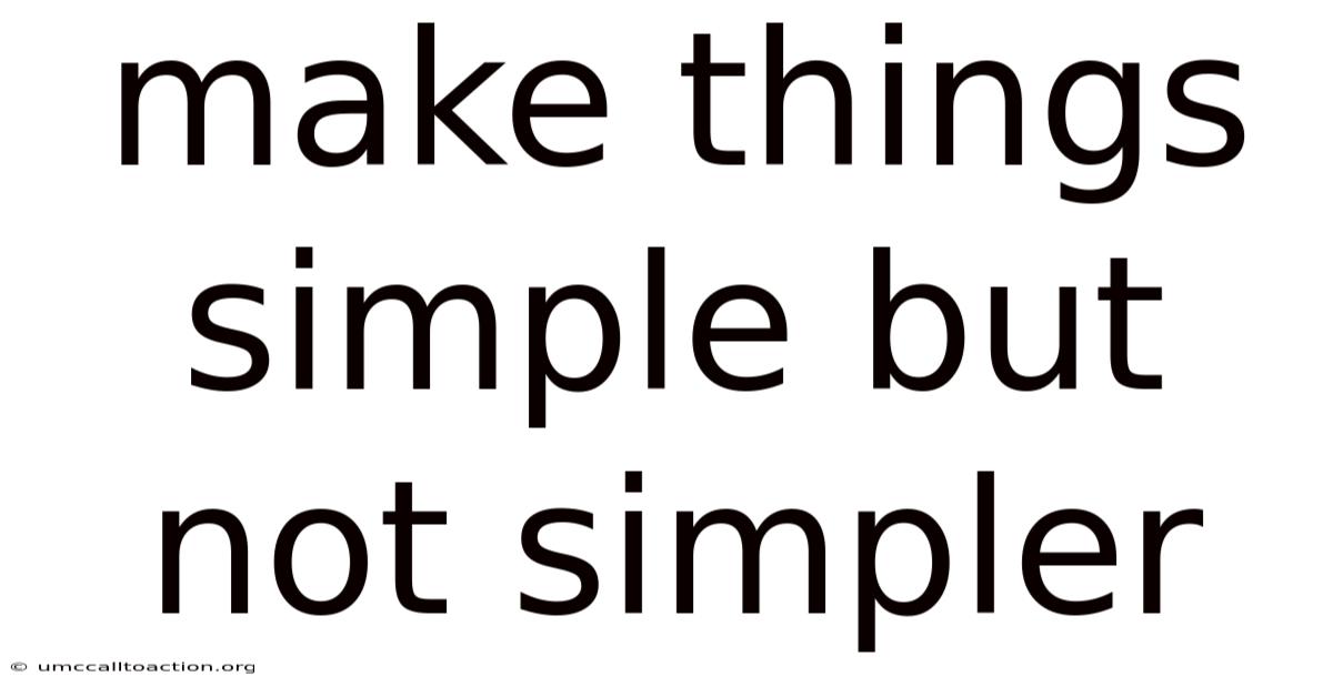 Make Things Simple But Not Simpler