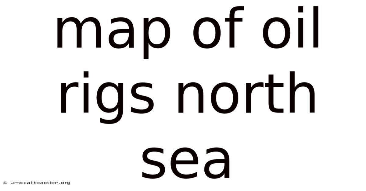 Map Of Oil Rigs North Sea