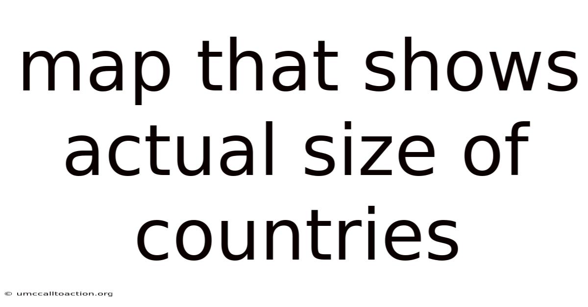 Map That Shows Actual Size Of Countries