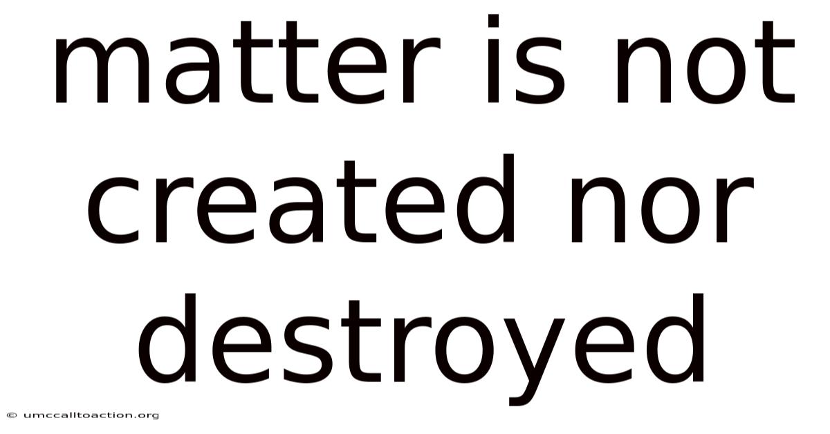 Matter Is Not Created Nor Destroyed