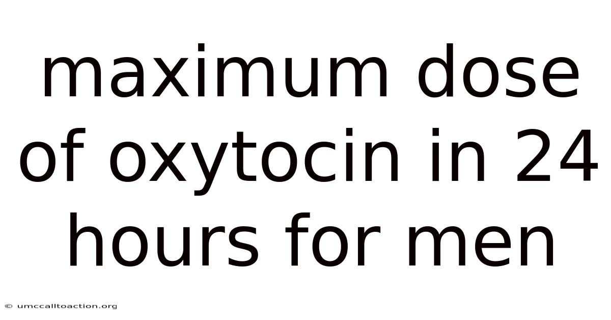 Maximum Dose Of Oxytocin In 24 Hours For Men