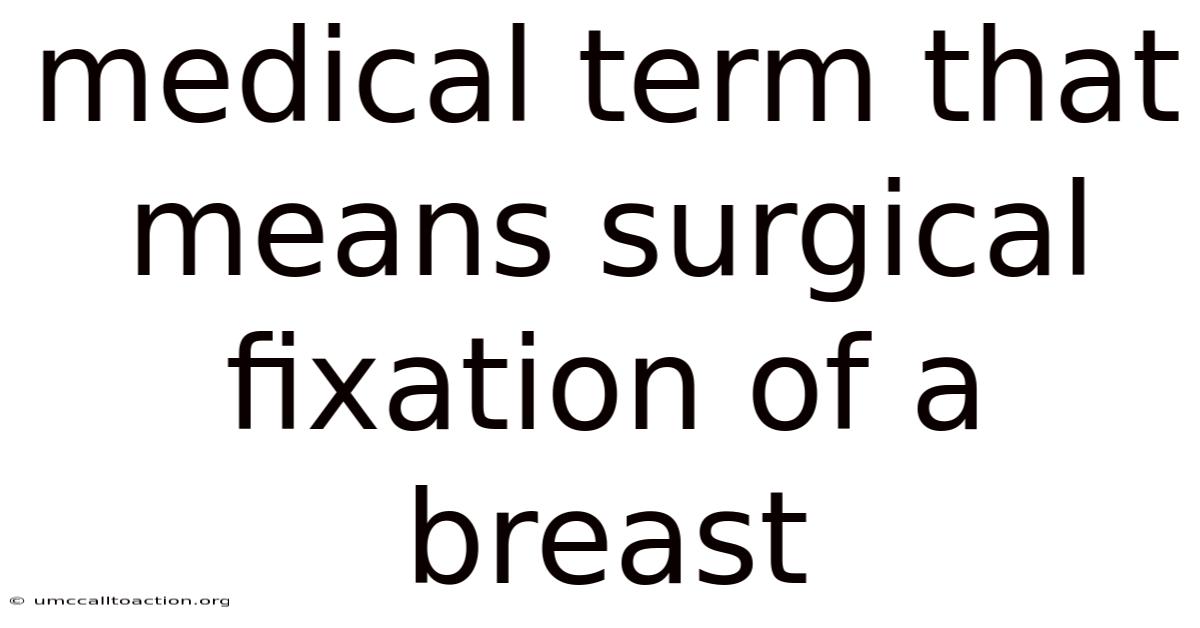 Medical Term That Means Surgical Fixation Of A Breast