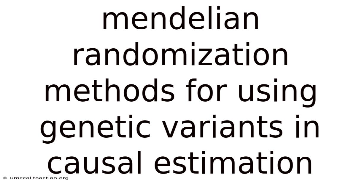Mendelian Randomization Methods For Using Genetic Variants In Causal Estimation