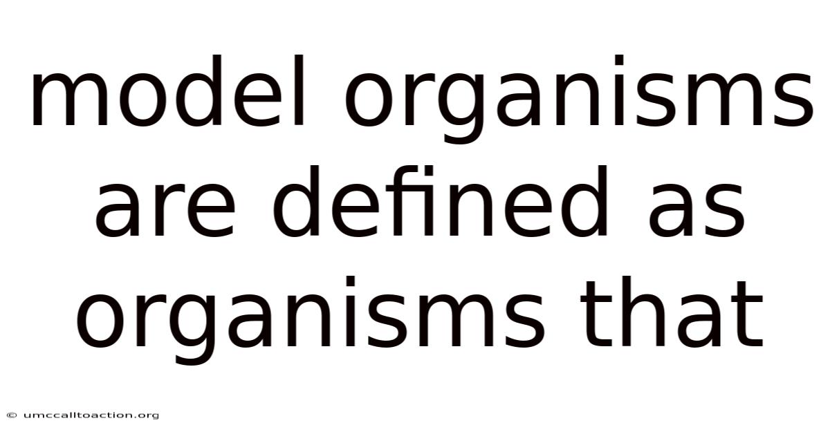 Model Organisms Are Defined As Organisms That