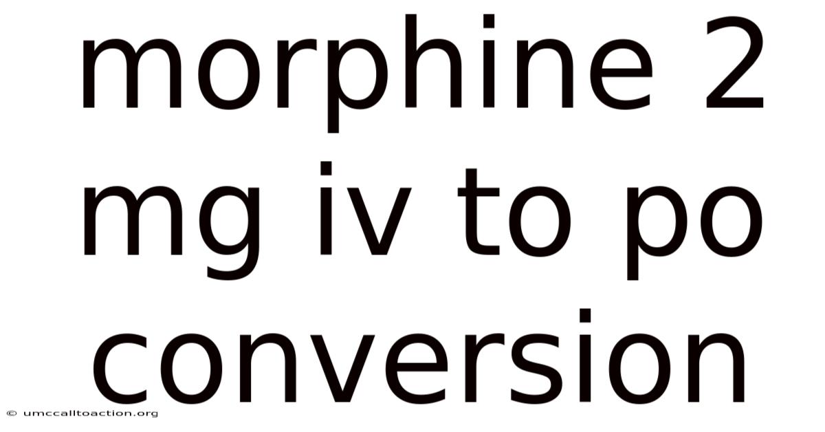 Morphine 2 Mg Iv To Po Conversion