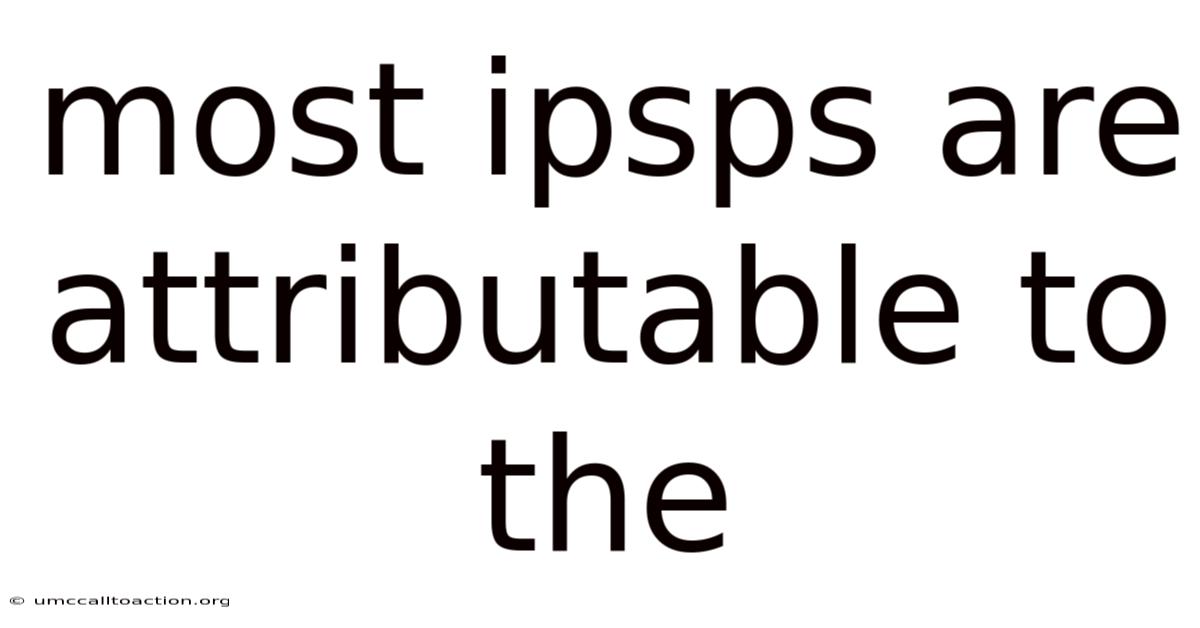 Most Ipsps Are Attributable To The