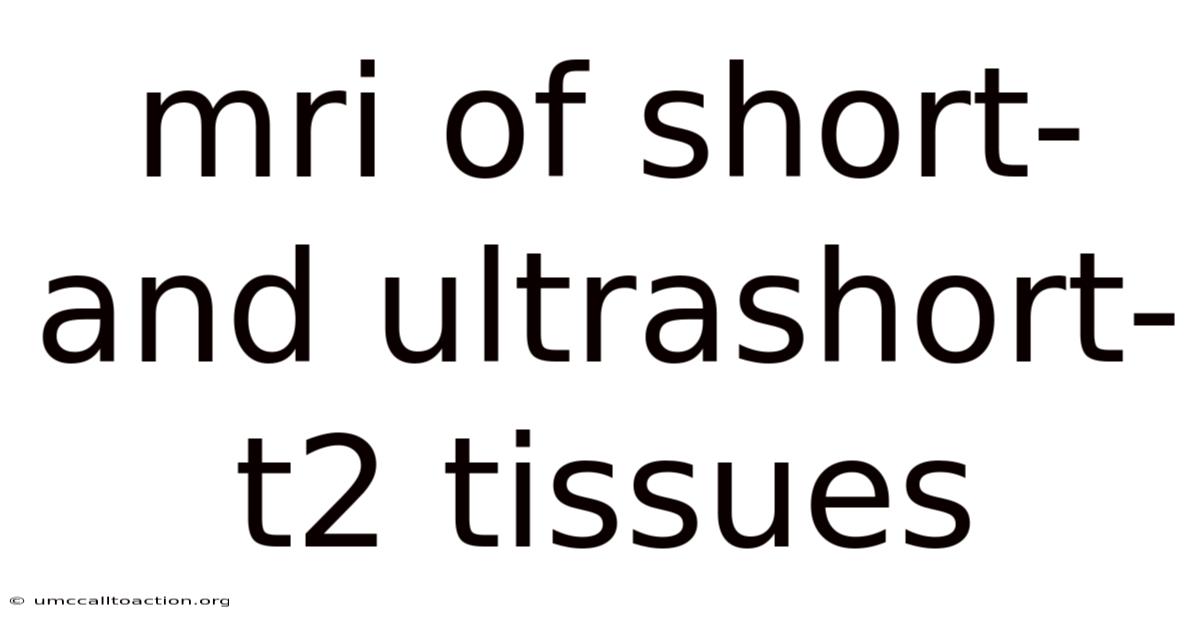 Mri Of Short- And Ultrashort-t2 Tissues