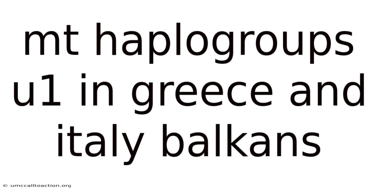 Mt Haplogroups U1 In Greece And Italy Balkans