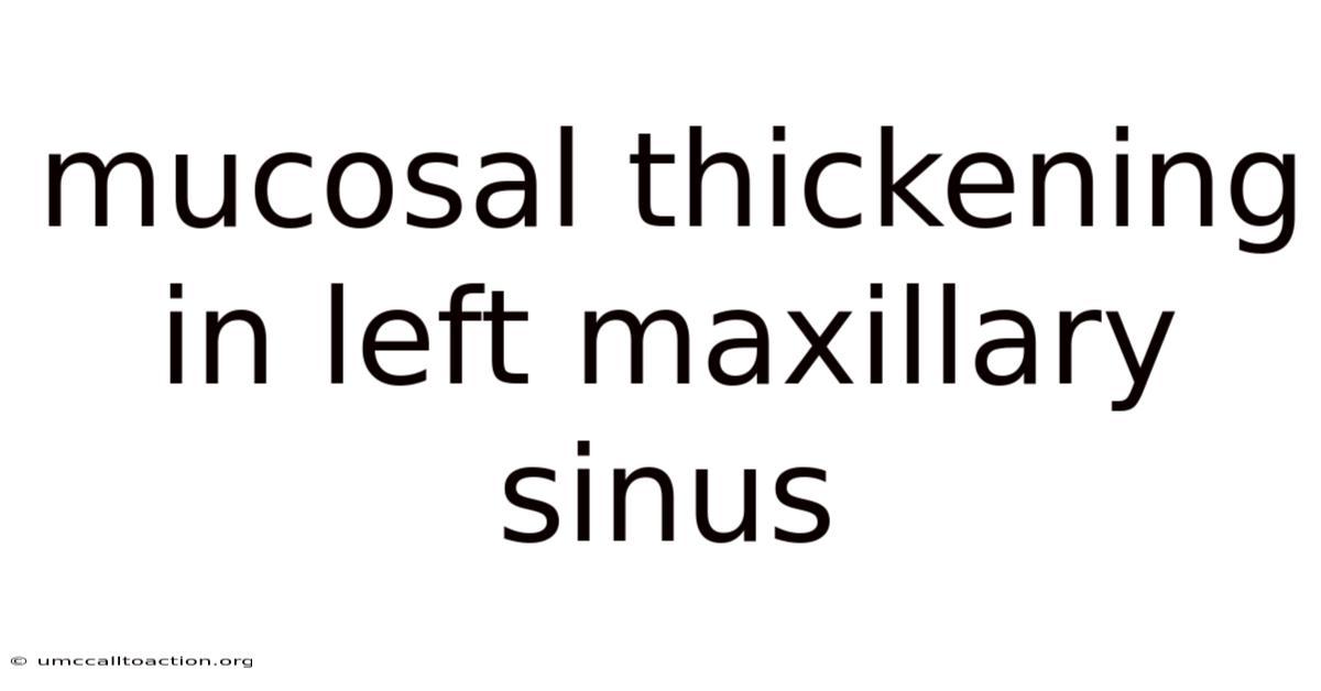 Mucosal Thickening In Left Maxillary Sinus