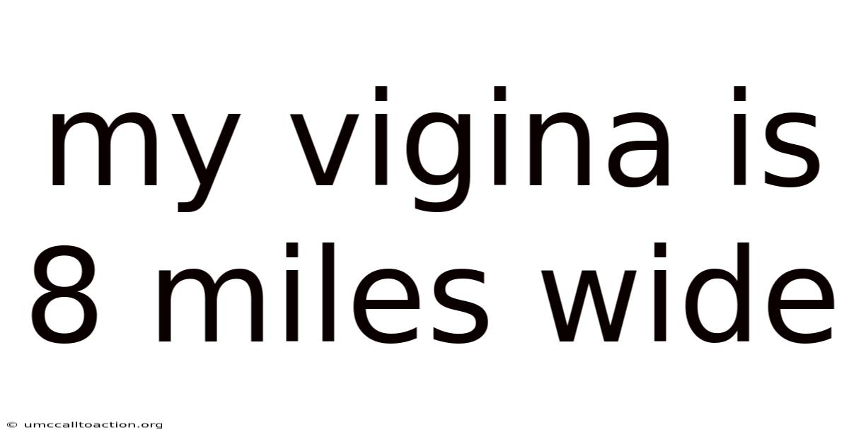 My Vigina Is 8 Miles Wide