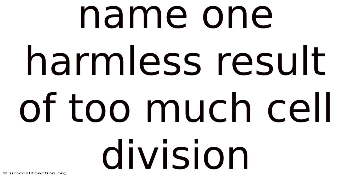 Name One Harmless Result Of Too Much Cell Division