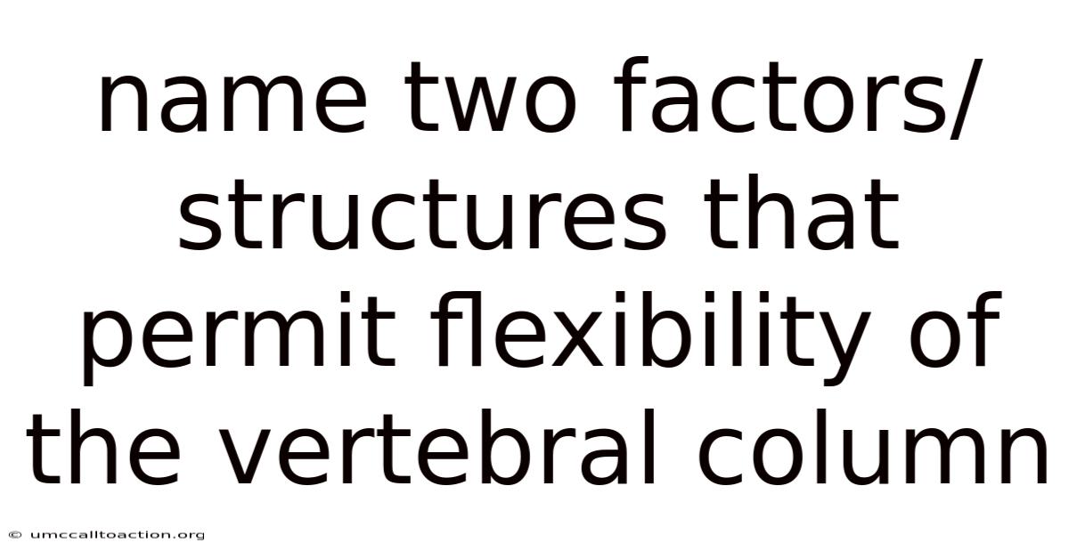 Name Two Factors/structures That Permit Flexibility Of The Vertebral Column