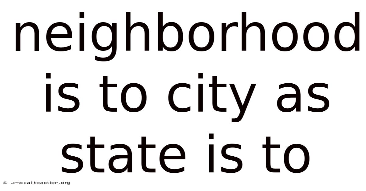 Neighborhood Is To City As State Is To