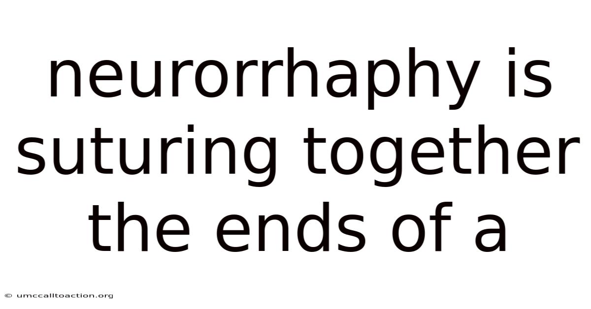 Neurorrhaphy Is Suturing Together The Ends Of A