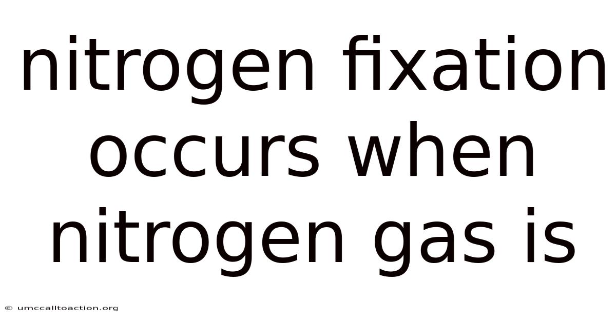 Nitrogen Fixation Occurs When Nitrogen Gas Is