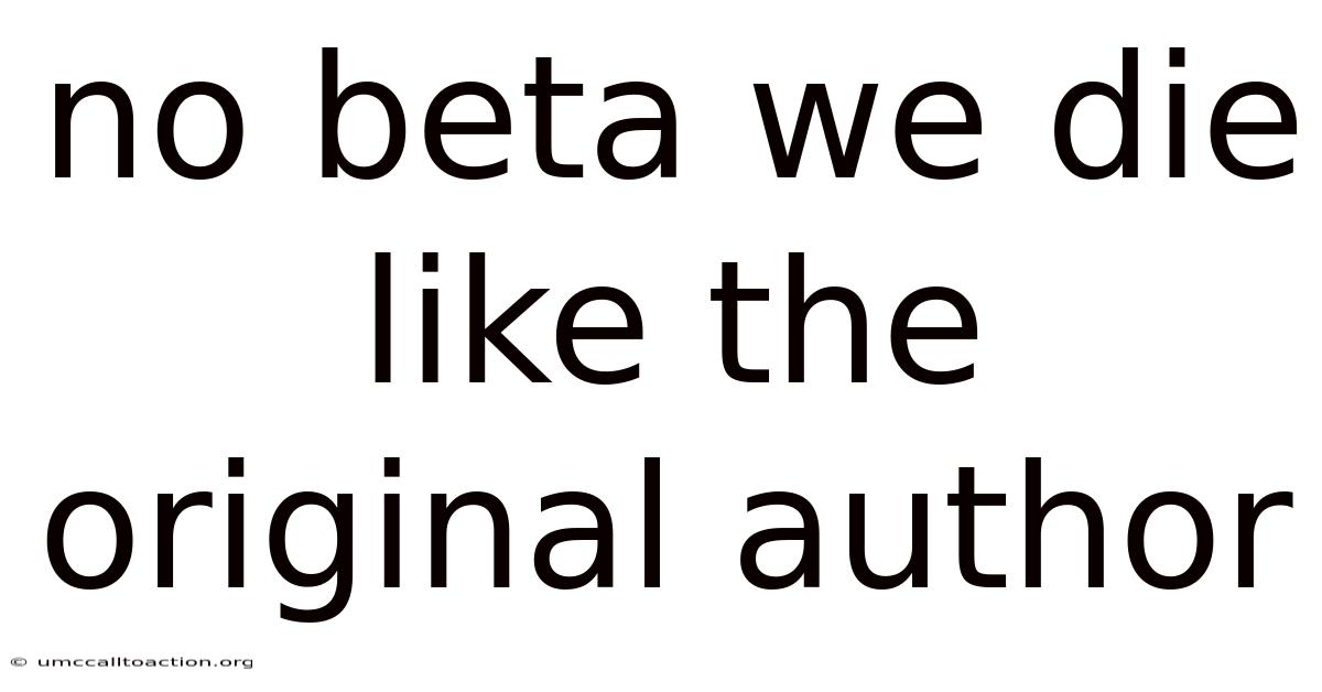 No Beta We Die Like The Original Author