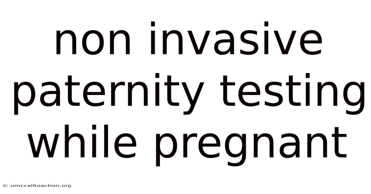 Non Invasive Paternity Testing While Pregnant