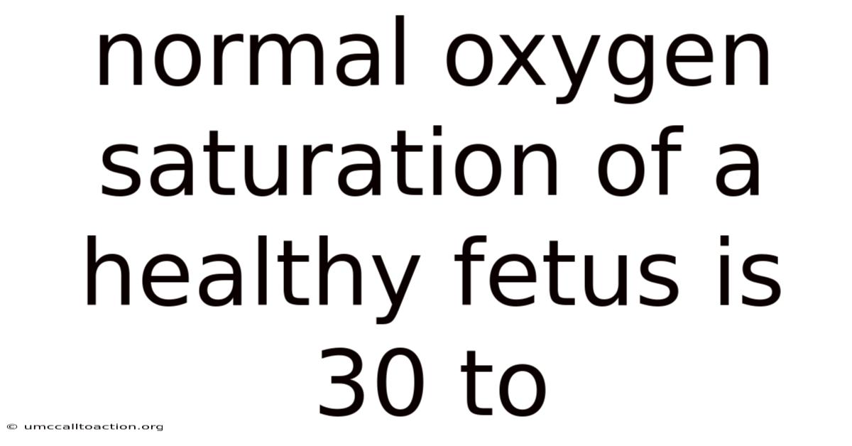 Normal Oxygen Saturation Of A Healthy Fetus Is 30 To