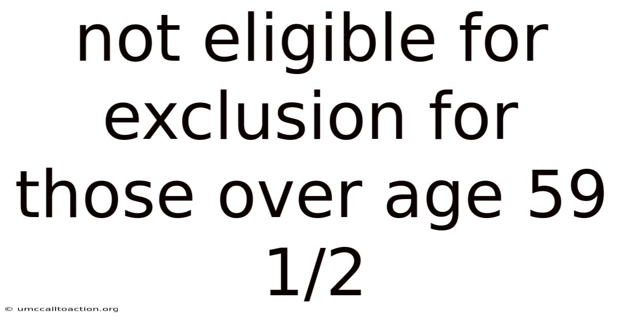 Not Eligible For Exclusion For Those Over Age 59 1/2