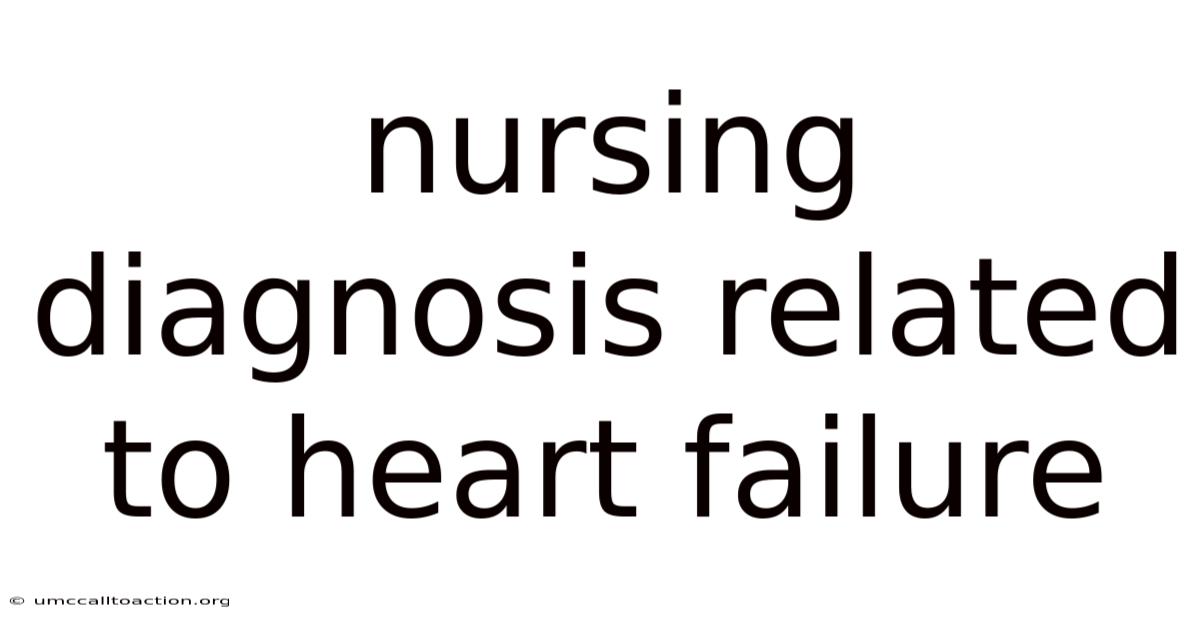 Nursing Diagnosis Related To Heart Failure