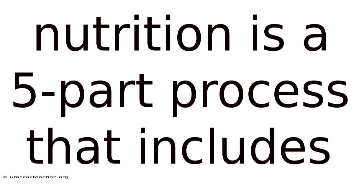 Nutrition Is A 5-part Process That Includes
