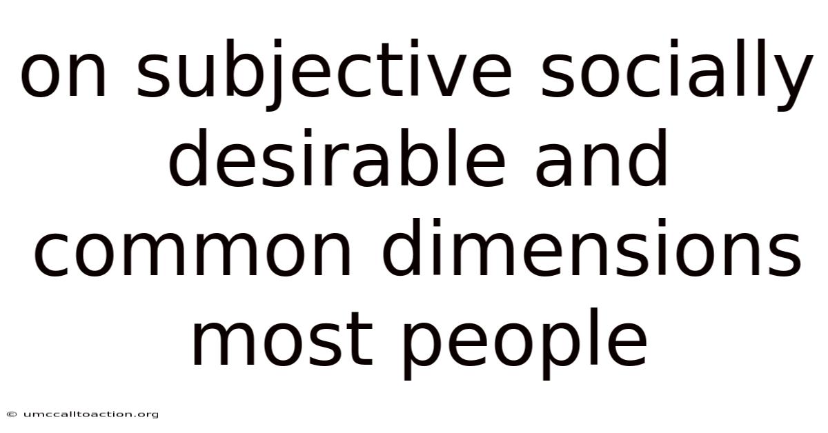 On Subjective Socially Desirable And Common Dimensions Most People