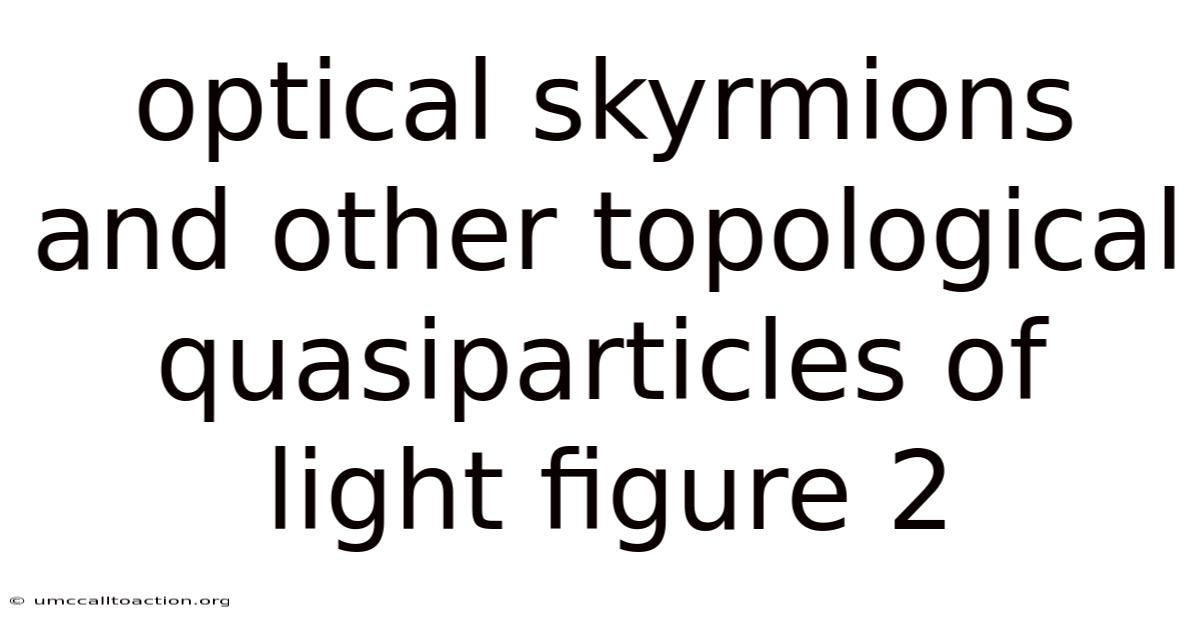 Optical Skyrmions And Other Topological Quasiparticles Of Light Figure 2