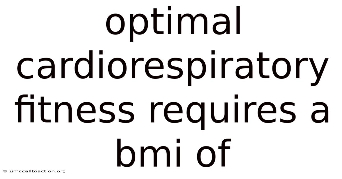 Optimal Cardiorespiratory Fitness Requires A Bmi Of