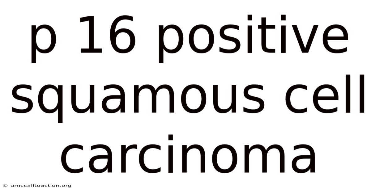 P 16 Positive Squamous Cell Carcinoma