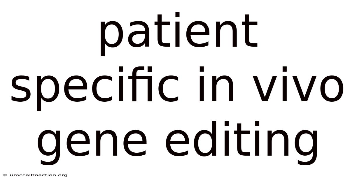Patient Specific In Vivo Gene Editing