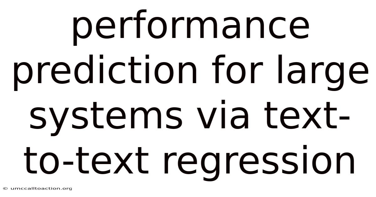 Performance Prediction For Large Systems Via Text-to-text Regression