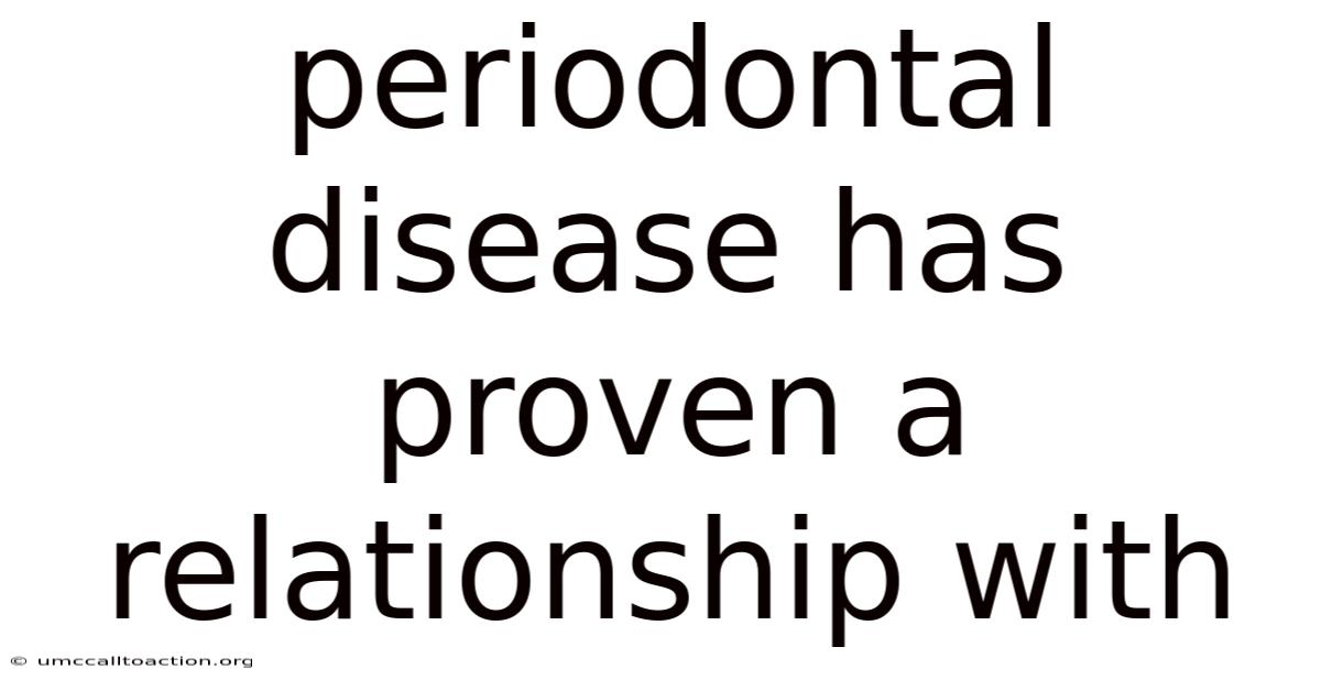 Periodontal Disease Has Proven A Relationship With