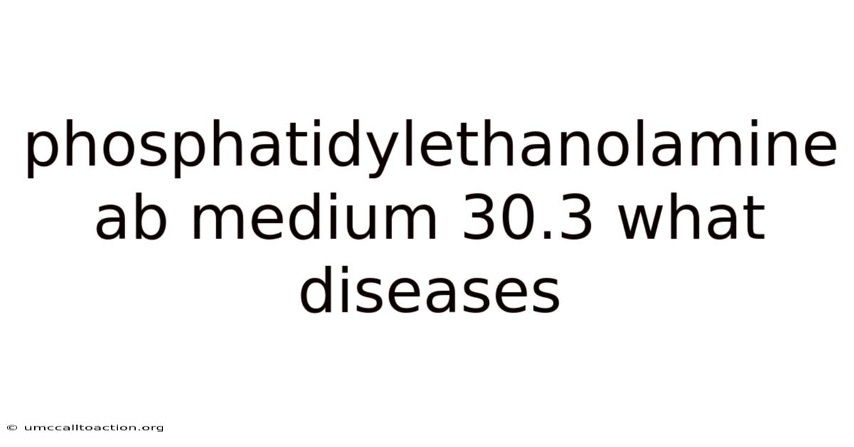 Phosphatidylethanolamine Ab Medium 30.3 What Diseases