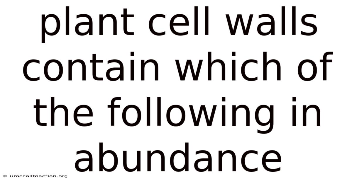 Plant Cell Walls Contain Which Of The Following In Abundance