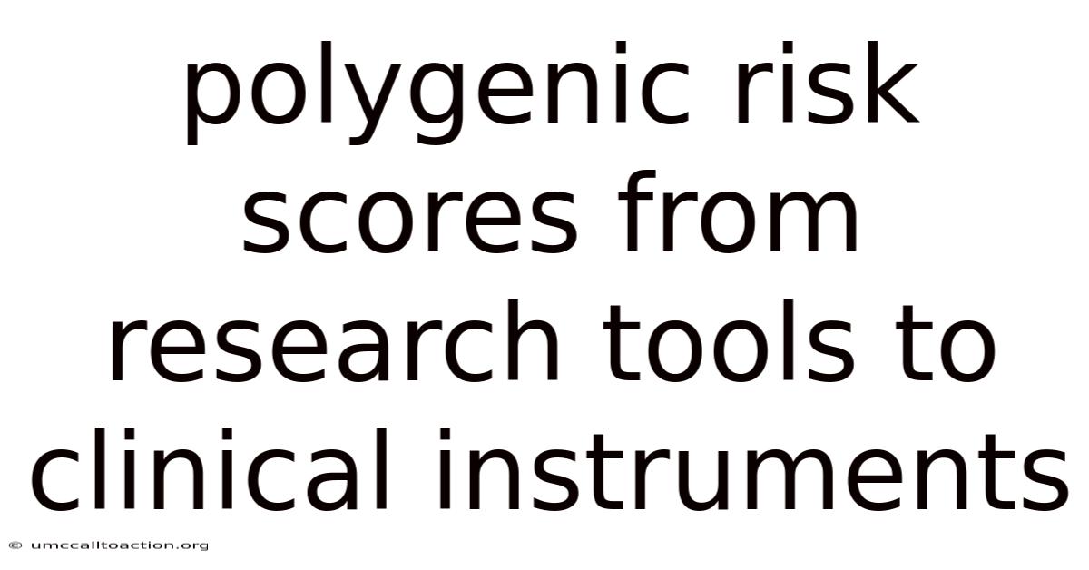 Polygenic Risk Scores From Research Tools To Clinical Instruments