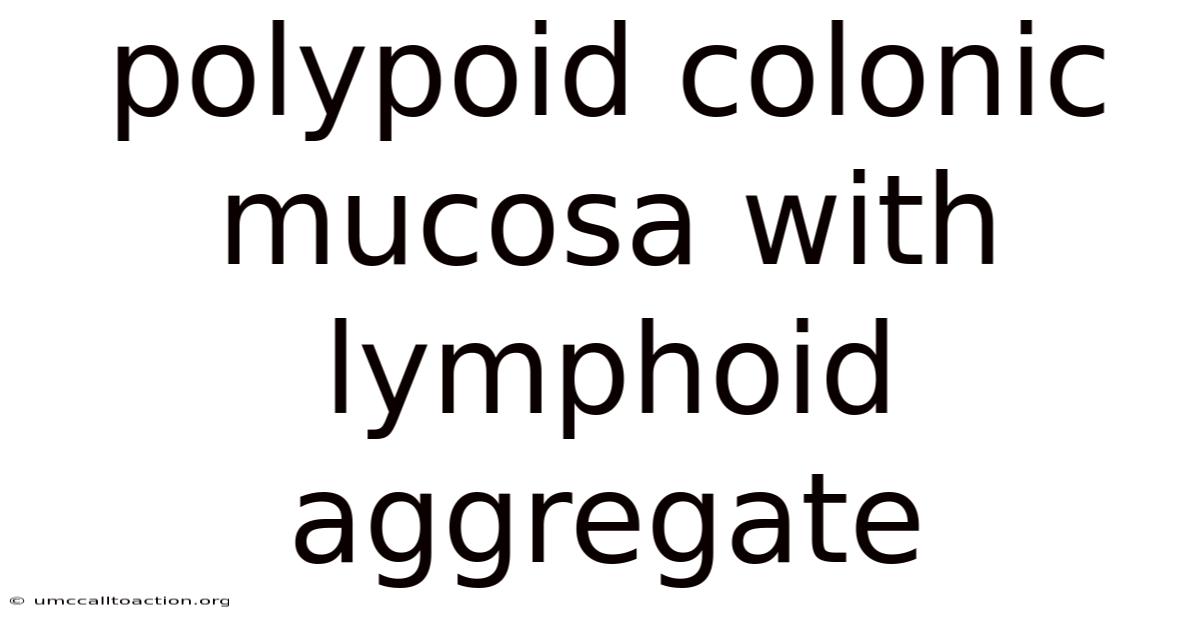 Polypoid Colonic Mucosa With Lymphoid Aggregate