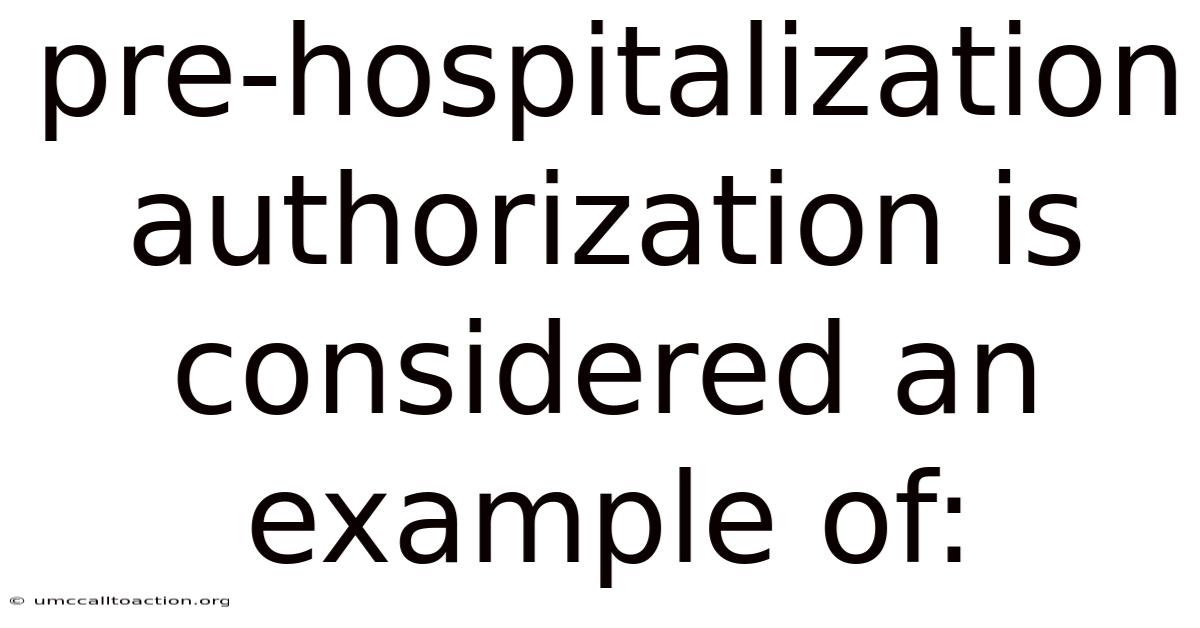 Pre-hospitalization Authorization Is Considered An Example Of: